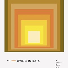 GET [PDF EBOOK EPUB KINDLE] Living in Data: A Citizen's Guide to a Better Information