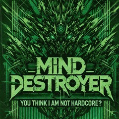 Mind Destroyer - You Think I Am Not Hardcore?