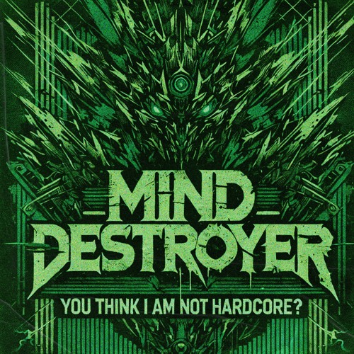 Mind Destroyer - You Think I Am Not Hardcore?