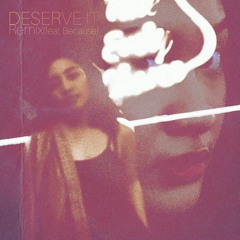 Deserve It (feat. Because) [Remix]