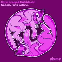 Kevin Knapp & Hutchtastic - Nobody Funk With Us [Plump Records]