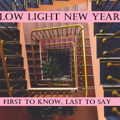 Low Light New Year - First To Know, Last To Say