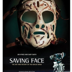 ACCESS EBOOK 📖 Saving Face: The Art and History of the Goalie Mask by  Jim McRae,Jim