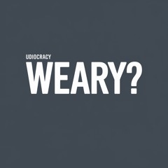 Udiocracy - Weary?