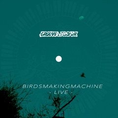 Birdsmakingmachine {LIVE} - GFPP 004
