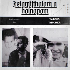 Yatcho - Felgyújthatom A Holnapom (feat. THPCMKR)