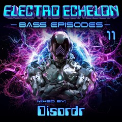 Electro Echelon's Bass Episodes EP #11 - Disordr
