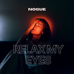 NOGUE - RELAX MY EYES (Bootleg)