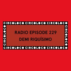 Circoloco Radio 229 - Demi Riquísimo