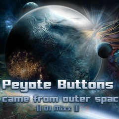 PEYOTE BUTTONS MUSIC -  IT CAME FROM OUTER SPACE [DJ MIX]