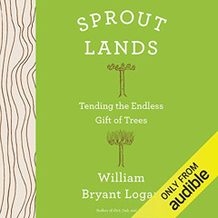 [DOWNLOAD] PDF 💝 Sprout Lands: Tending the Endless Gift of Trees by  William Bryant