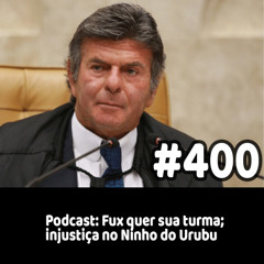 400 - Podcast: Fux quer sua turma; injustiça no Ninho do Urubu