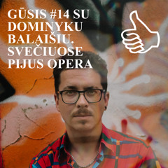 GŪSIS #14 SU DOMINYKU BALAIŠIU. SVEČIUOSE PIJUS OPERA