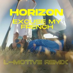 HORIZON - EXCUSE MY FRENCH (L-MOTIVE REMIX)