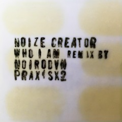 Noize Creator: Who I Am (Tactical Time Weapon Mix by Noirodyn, PraxisX2, 2021)