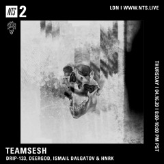 TeamSesh NTS 16th April 2020: Deergod, hnrk, drip-133 & Ismail Dalgatov