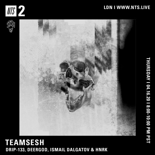 TeamSesh NTS 16th April 2020: Deergod, hnrk, drip-133 & Ismail Dalgatov