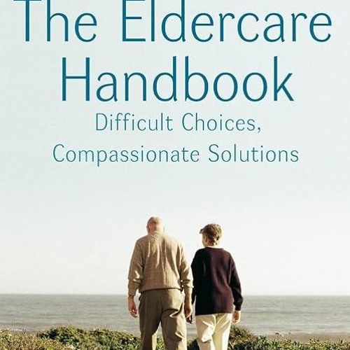 ❤read✔ The Eldercare Handbook: Difficult Choices, Compassionate Solutions