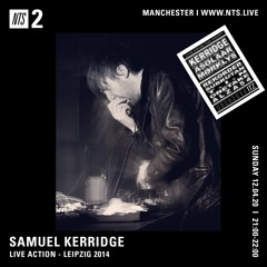 Samuel Kerridge LIVE IN LEIPZIG 2014 (NTS Radio) - 12th April 2020