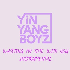 Y.A X YINYANGBOYZ - WASTING MY TIME WITH YOU (INSTRUMENTAL)