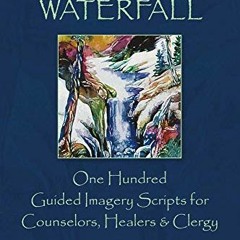 View [PDF EBOOK EPUB KINDLE] The Healing Waterfall: 100 Guided Imagery Scripts for Counselors, Heale