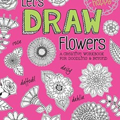 +! Let's Draw Flowers, A Creative Workbook for Doodling and Beyond, Design Originals Beginner-F