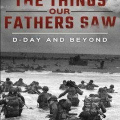 Read [KINDLE PDF EBOOK EPUB] D-Day and Beyond: The Things Our Fathers Saw—The Untold