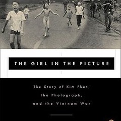 [eBook] ⚡️ DOWNLOAD The Girl in the Picture: The Story of Kim Phuc, the Photograph, and the Vie