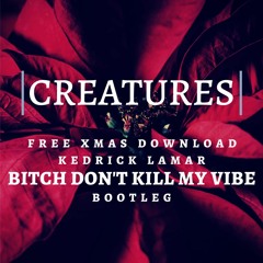 Kendrick Lamar - Bitch Don't Kill My Vibe (Creatures Bootleg)FREE DOWNLOAD