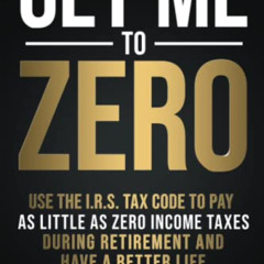 [Free] KINDLE ✔️ Get Me to ZERO: Use the 2022 I.R.S. Tax Code to Pay as Little as ZER