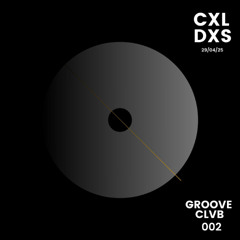 GROOVE CLVB SESSION 002 (CXLDXS)
