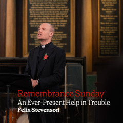 Remembrance Sunday - An ever-present help in trouble - Felix Stevenson