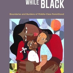 ✔read❤ Mothering While Black: Boundaries and Burdens of Middle-Class Parenthood