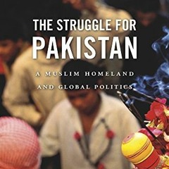 [GET] PDF EBOOK EPUB KINDLE The Struggle for Pakistan: A Muslim Homeland and Global P