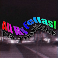 ALL MY FELLAS (Dea_Pressed Remix)