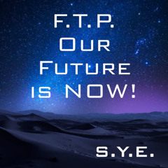 F.T.P. Our Future is NOW!