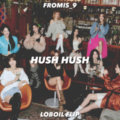 fromis_9 - Hush Hush [Loboil Flip]