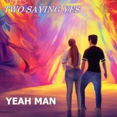 Two Saying Yes - Yeah Man