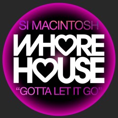 Si Macintosh - Gotta Let It Go(Original Mix) Whore House Recs RELEASED 20.12.21