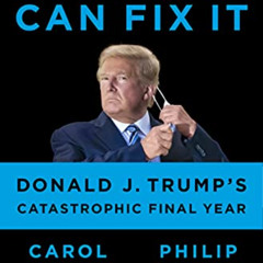 FREE EPUB ✓ I Alone Can Fix It: Donald J. Trump's Catastrophic Final Year by  Carol L
