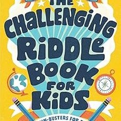 [View] [EBOOK EPUB KINDLE PDF] The Challenging Riddle Book for Kids: Fun Brain-Busters for Ages
