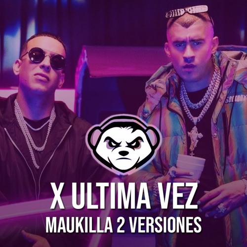Stream Daddy Yankee x Bad Bunny - X ULTIMA VEZ ( Maukilla 2 Versiones)  [FREE DOWNLOAD] by Maukilla | Listen online for free on SoundCloud