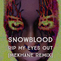 Snowblood - Rip My Eyes Out [MEKHANE REMIX]