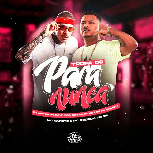 TROPA DO PARA NUNCA MC'S RODRIGO DO CN E GAROTO DJ'S ARTHUZIIN,LV MDP,2K DO TAQUARIL,GORDAO DO PC