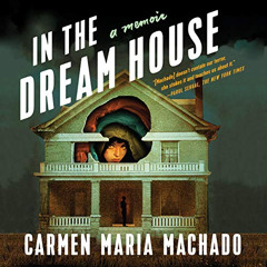 DOWNLOAD EPUB 💓 In the Dream House: A Memoir by  Carmen Maria Machado,Carmen Maria M