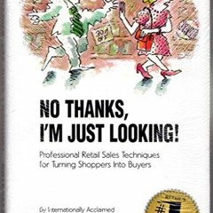 [GET] EPUB KINDLE PDF EBOOK No Thanks, I'm Just Looking: Professional Retail Sales Techniques for Tu