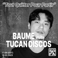 Tout quitter pour partir : Baume invite Tucan Discos (10.03.23)