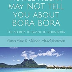 View PDF What Your Travel Agent May NOT Tell You About Bora Bora: The Secrets To Saving In Bora Bora