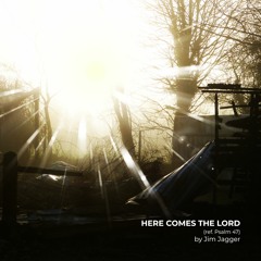 Here Comes The Lord (ref. Psalm 47) By Jim Jagger