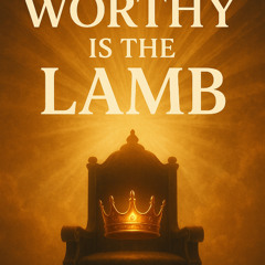 Worthy Is the Lamb
